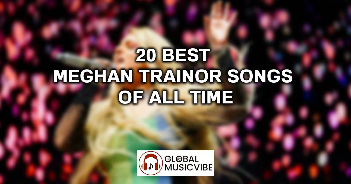 20 Best Meghan Trainor Songs of All Time