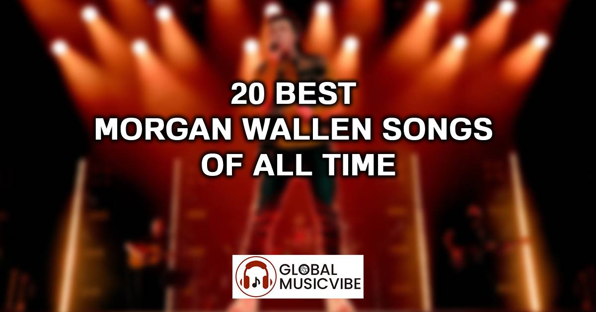 20 Best Morgan Wallen Songs of All Time