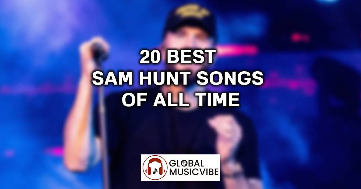 20 Best Sam Hunt Songs of All Time