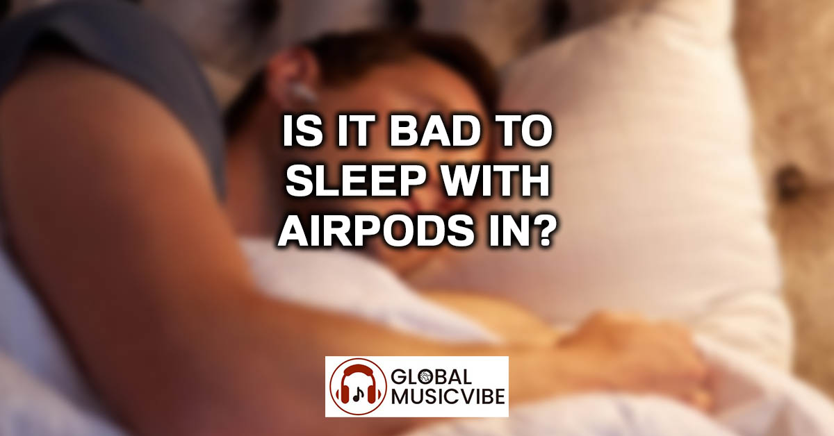Is It Bad to Sleep with AirPods In
