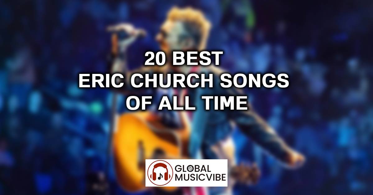 20 Best Eric Church Songs of All Time