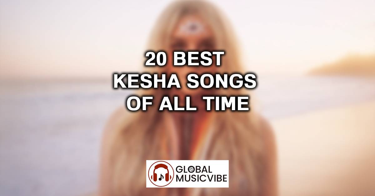 20 Best Kesha Songs of All Time