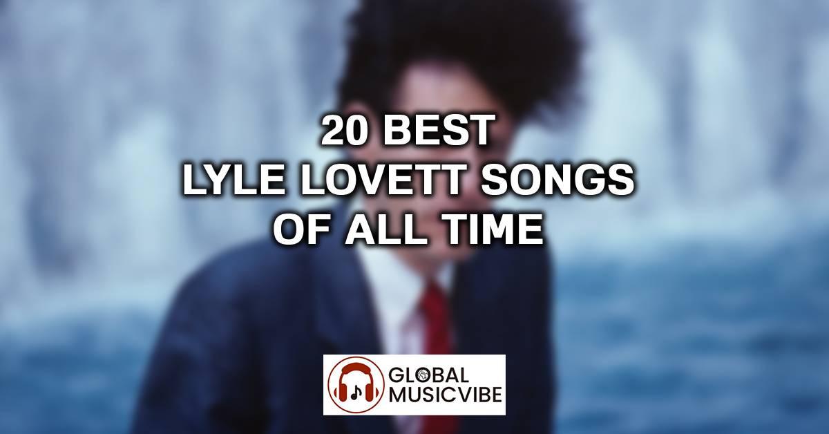 20 Best Lyle Lovett Songs of All Time