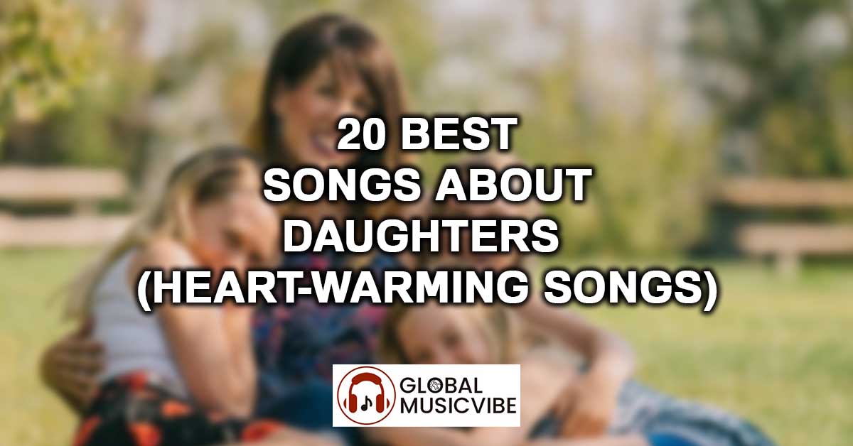 20 Best Songs About Daughters (Heart-Warming Songs)