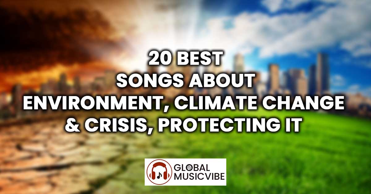 20 Best Songs About Environment, Climate Change & Crisis, Protecting It