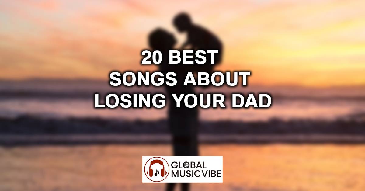 20 Best Songs About Losing Your Dad