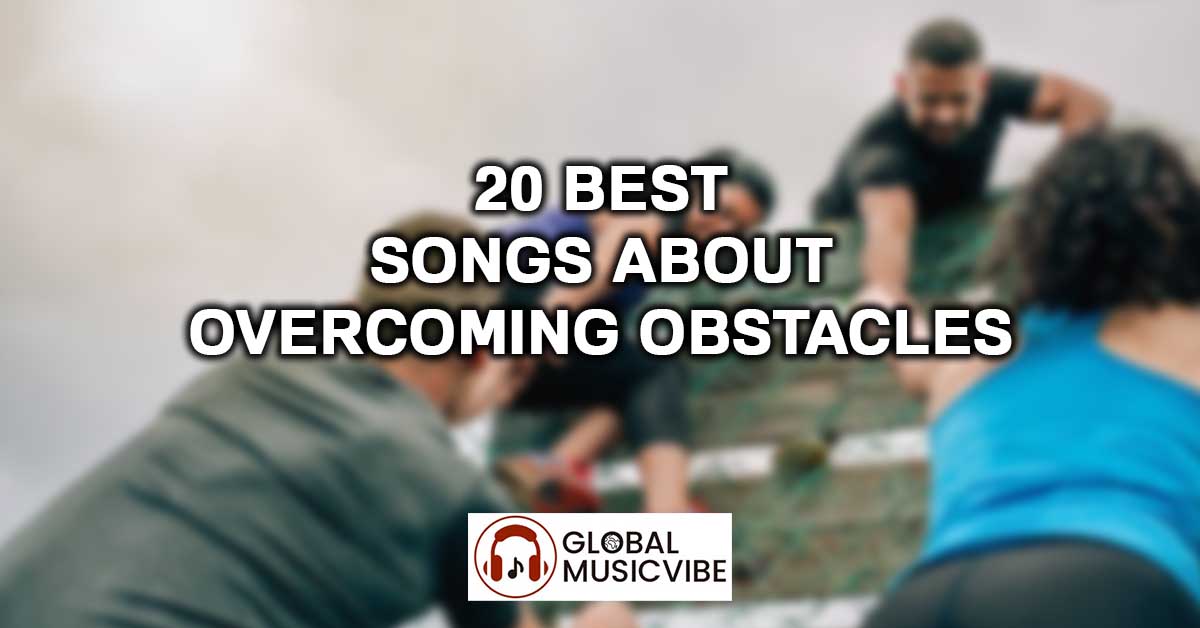 20 Best Songs About Overcoming Obstacles