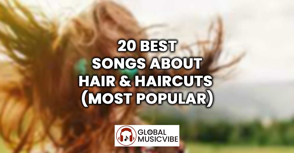 20 Best Songs About Hair & Haircuts (Most Popular)