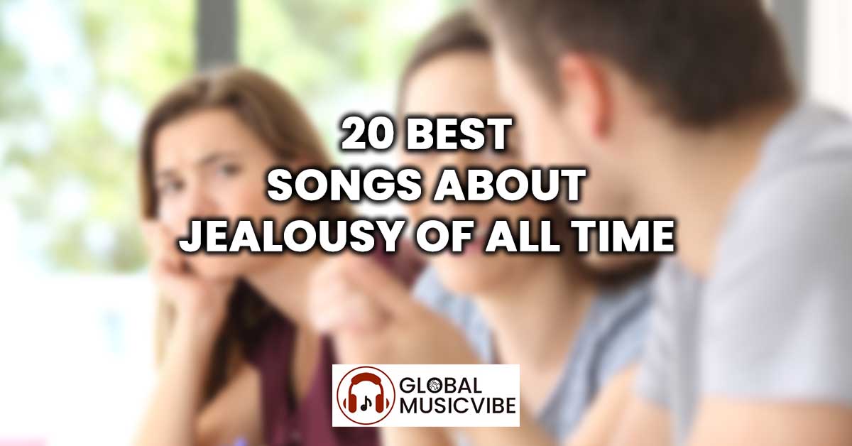 20 Best Songs About Jealousy of All Time