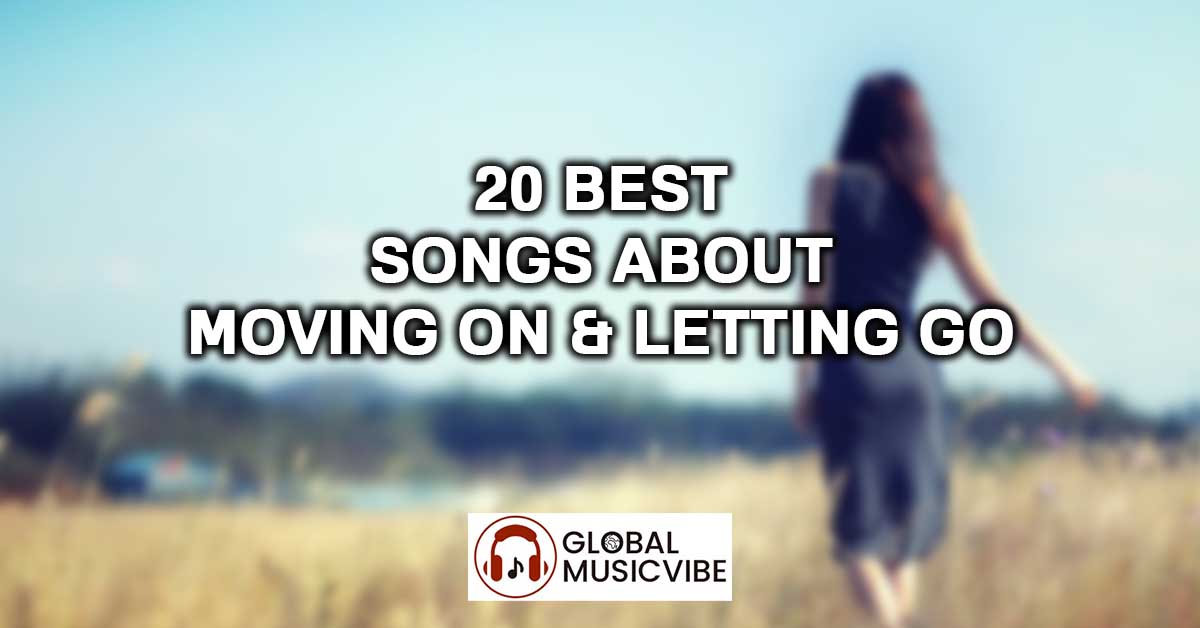 20 Best Songs About Moving On & Letting Go