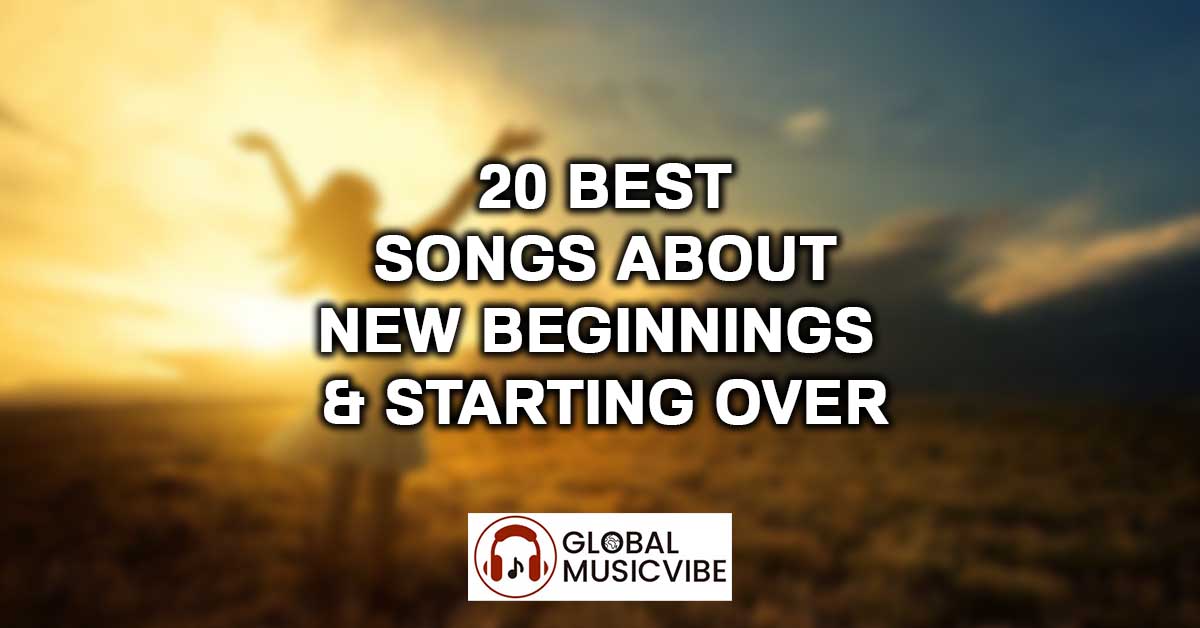 20 Best Songs About New Beginnings & Starting Over