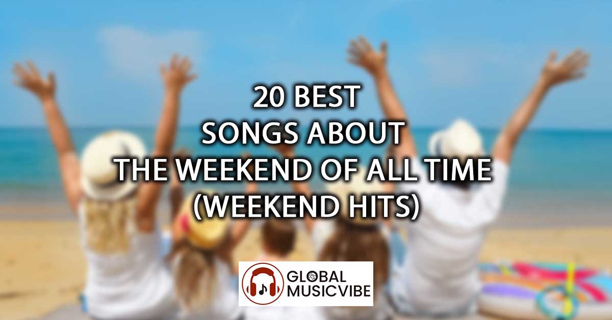 20 Best Songs About the Weekend of All Time (Weekend Hits)