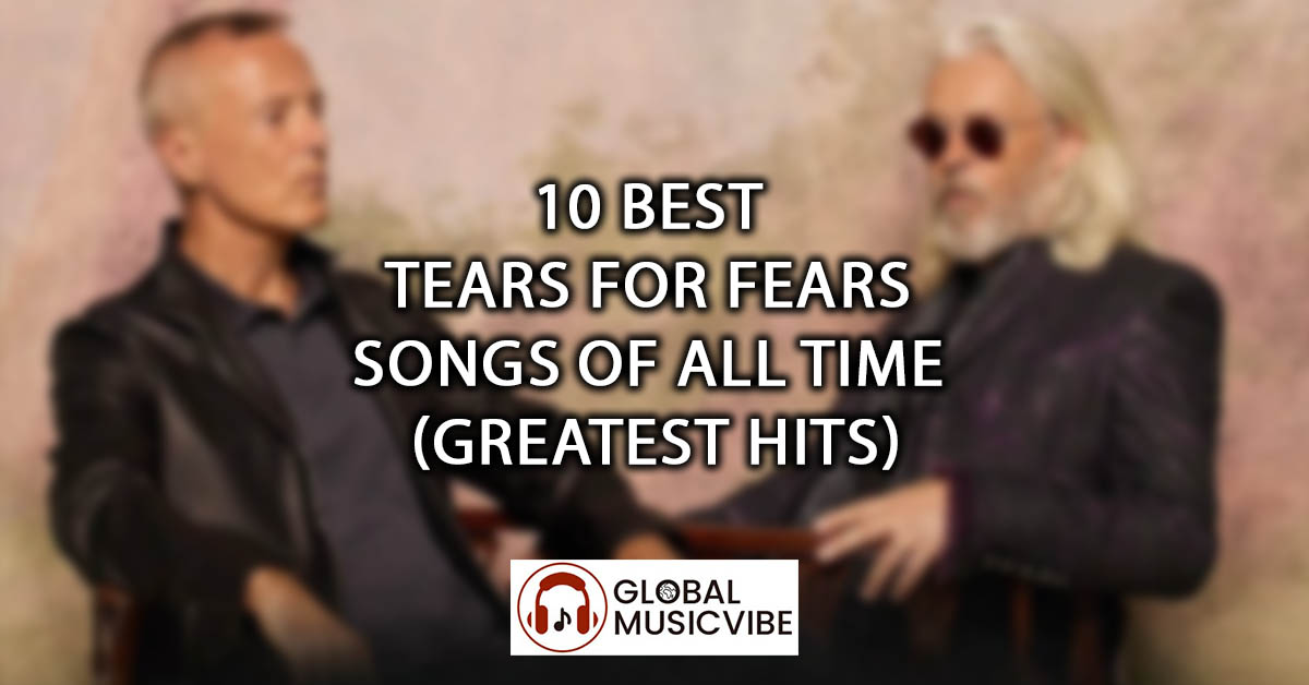 10 Best Tears for Fears Songs of All Time (Greatest Hits)