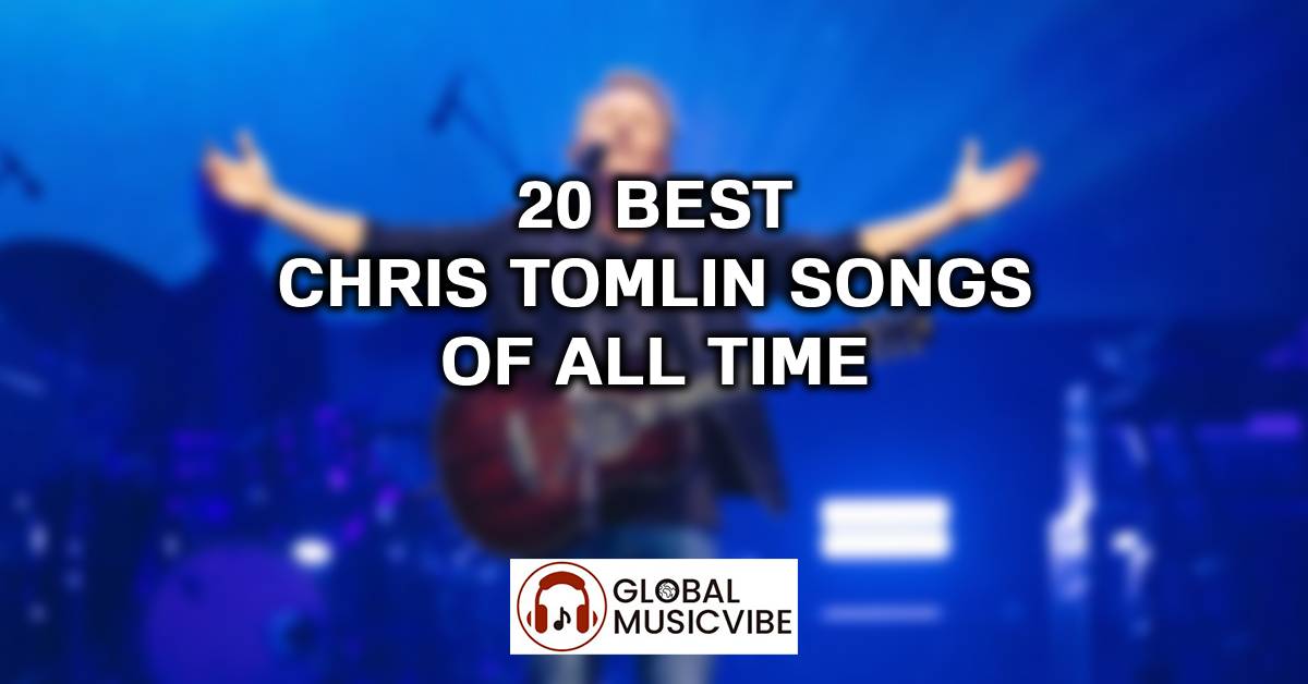 20 Best Chris Tomlin Songs of All Time