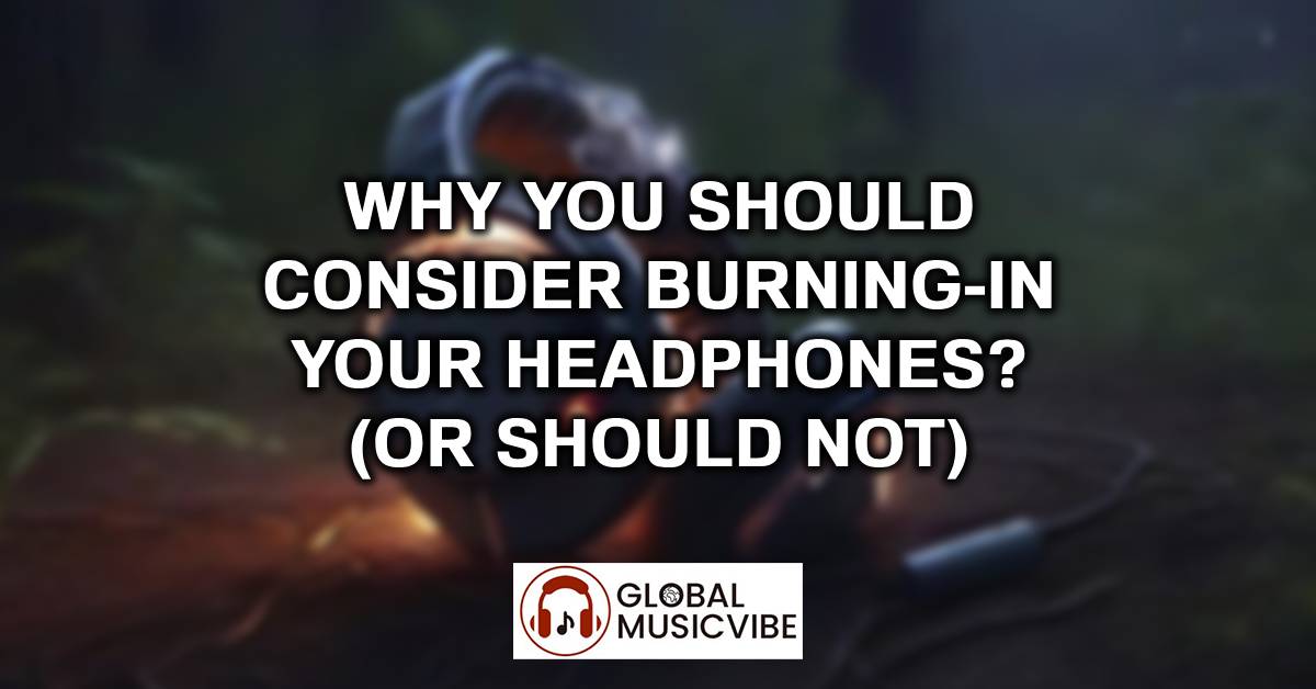 Why you should consider burning-in your headphones? (Or should not)