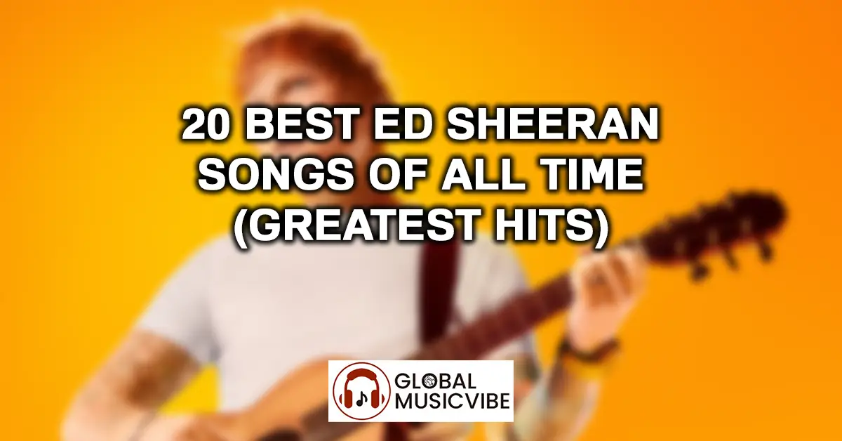 20 Best Ed Sheeran Songs of All Time (Greatest Hits)