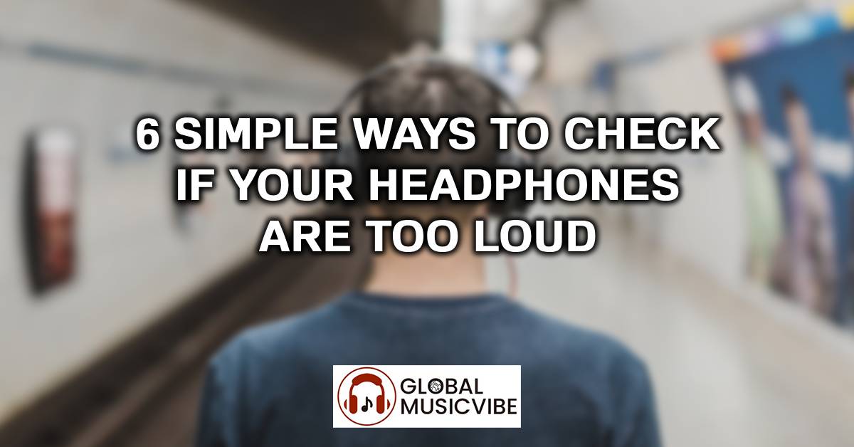 6 Simple Ways To Check If Your Headphones Are Too Loud