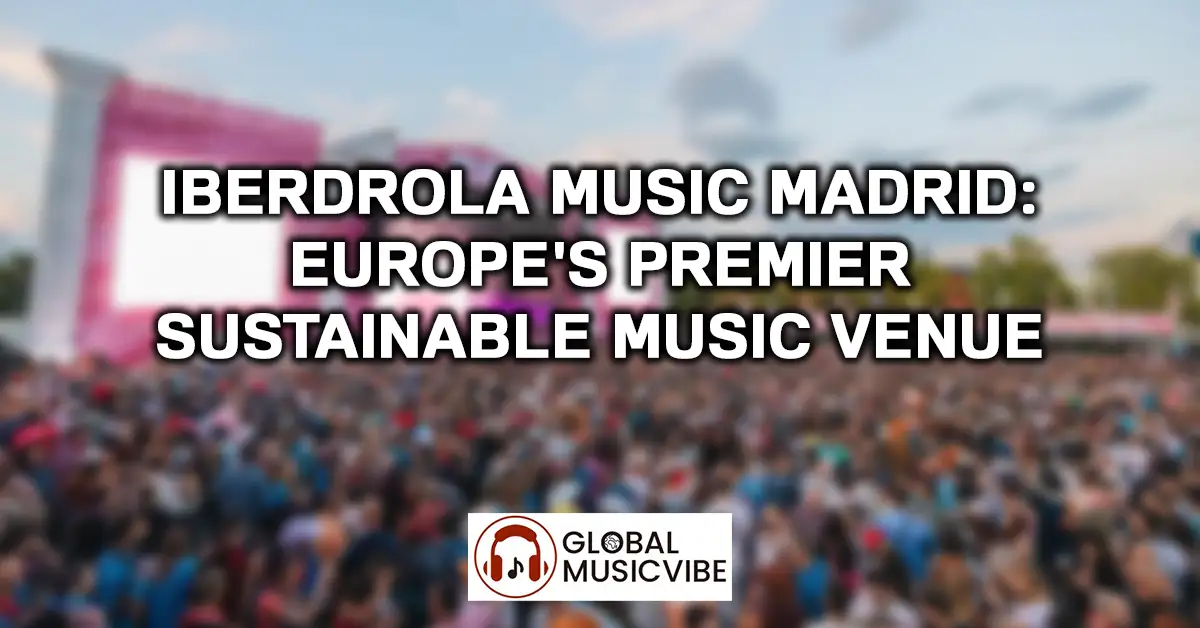 Iberdrola Music Madrid - Europe's Premier Sustainable Music Venue featured image