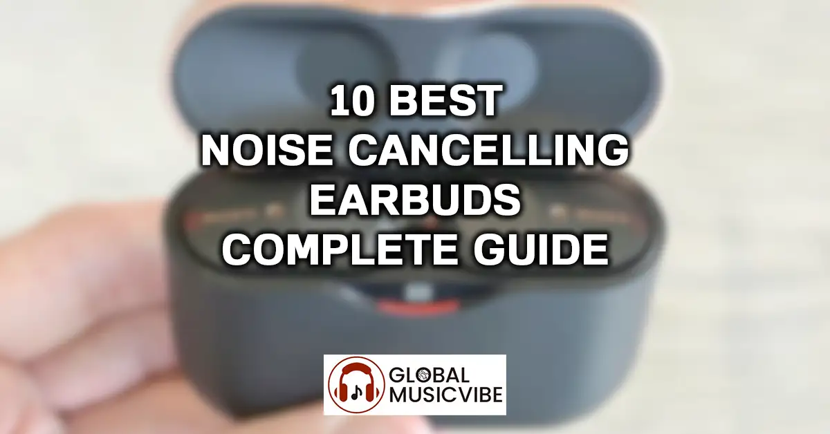 10 Best Noise Cancelling Earbuds Complete Guide