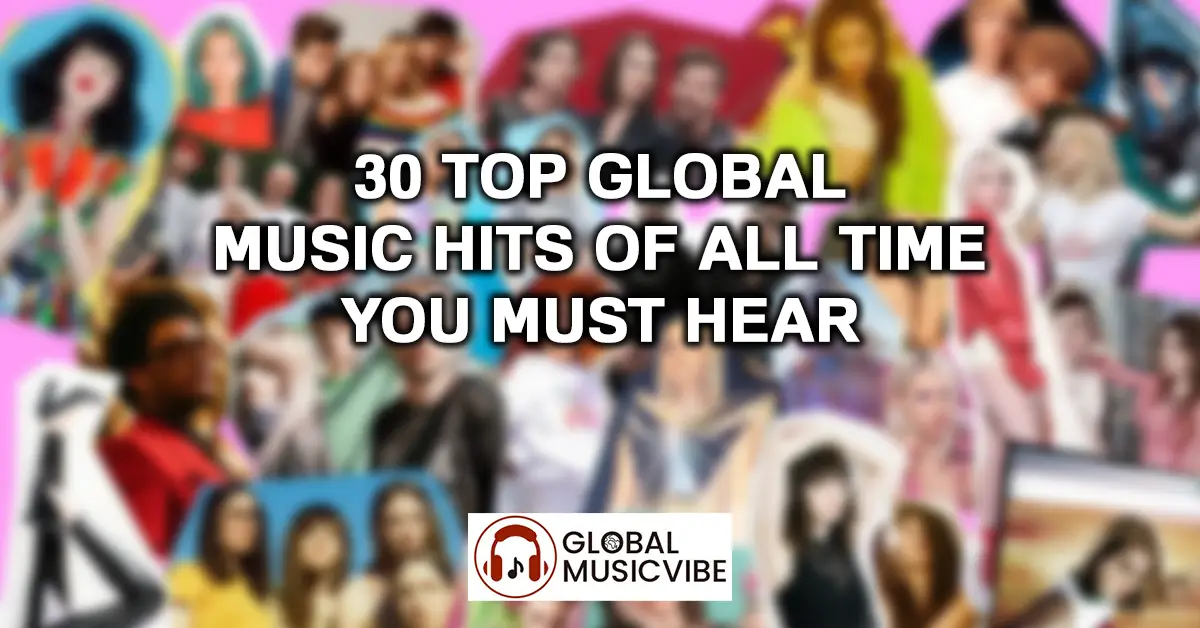 30 Top Global Music Hits of All Time You Must Hear