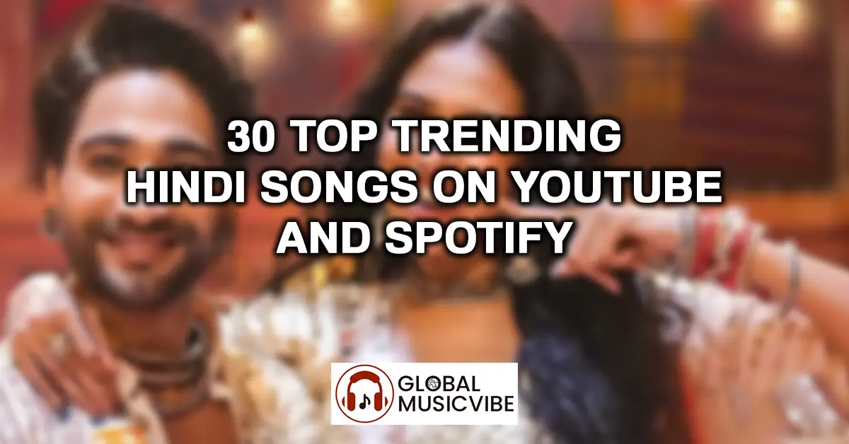 30 Top Trending Hindi Songs on YouTube and Spotify