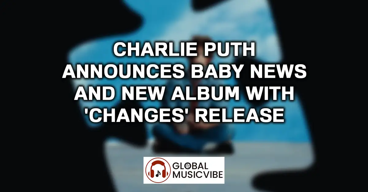 Charlie Puth Announces Baby News and New Album with 'Changes' Release