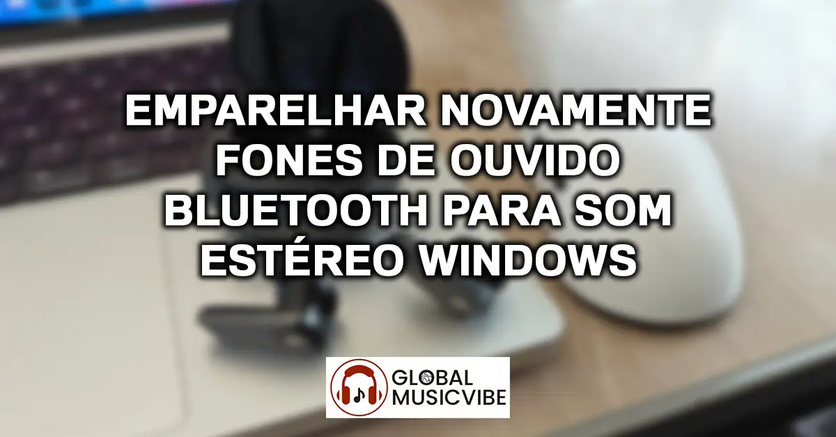 Emparelhar Novamente Fones de Ouvido Bluetooth para Som Estéreo Windows