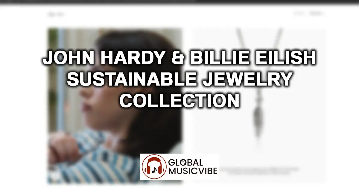 John Hardy & Billie Eilish Sustainable Jewelry Collection