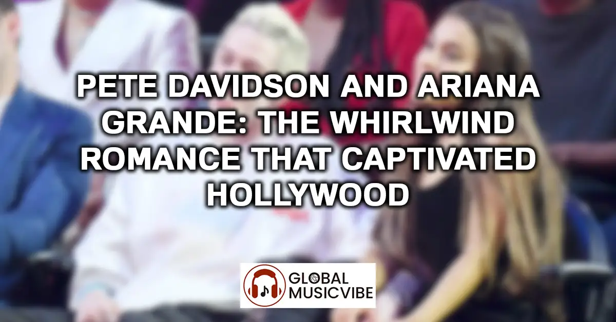 Pete Davidson and Ariana Grande - The Whirlwind Romance That Captivated Hollywood