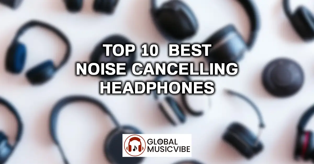 Top 10 Best Noise Cancelling Headphones