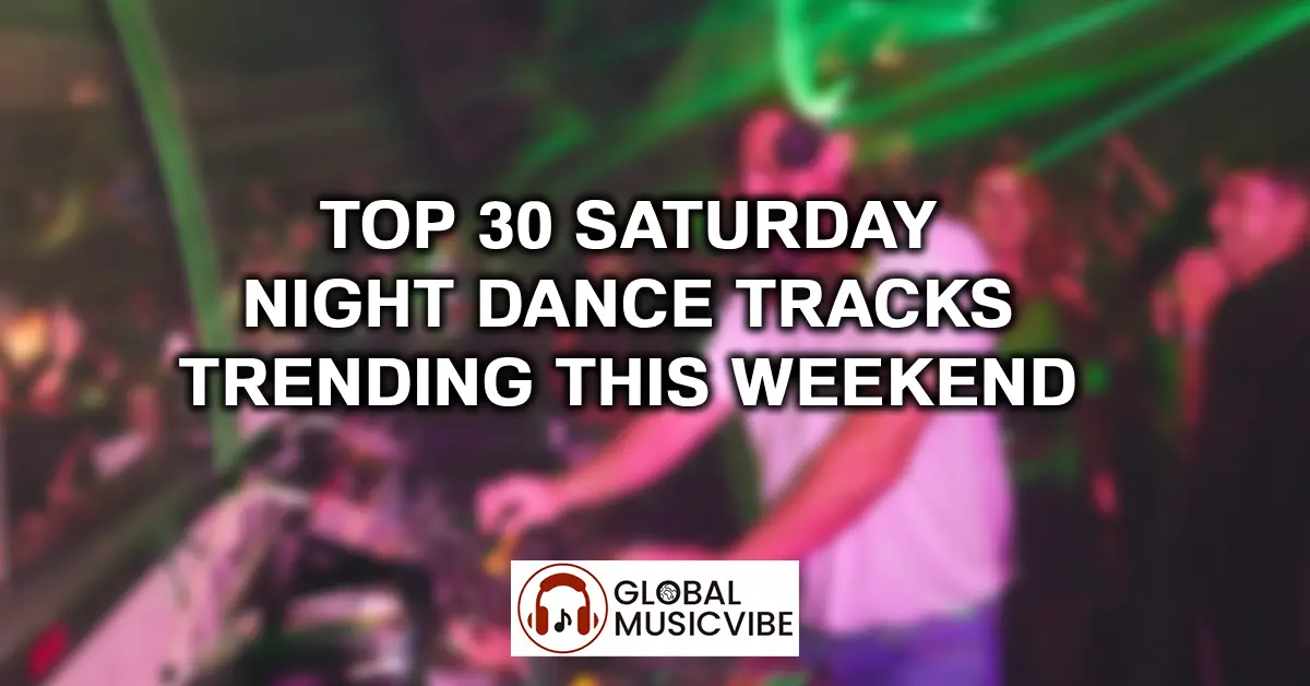 Top 30 Saturday Night Dance Tracks Trending This Weekend featured image