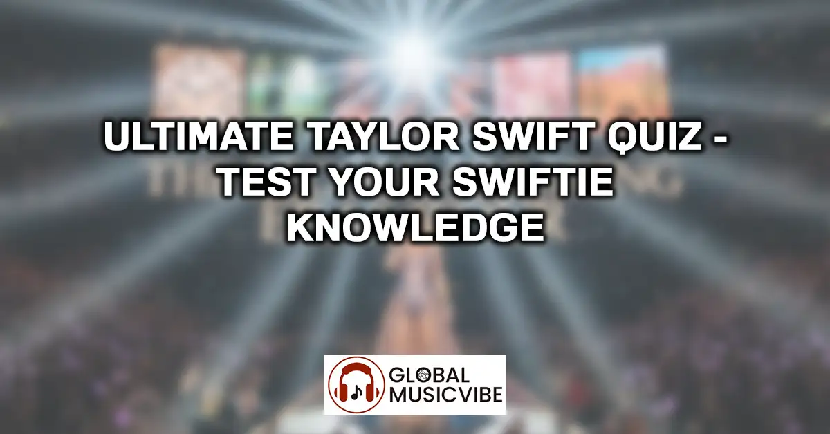 Ultimate Taylor Swift Quiz - Test Your Swiftie Knowledge