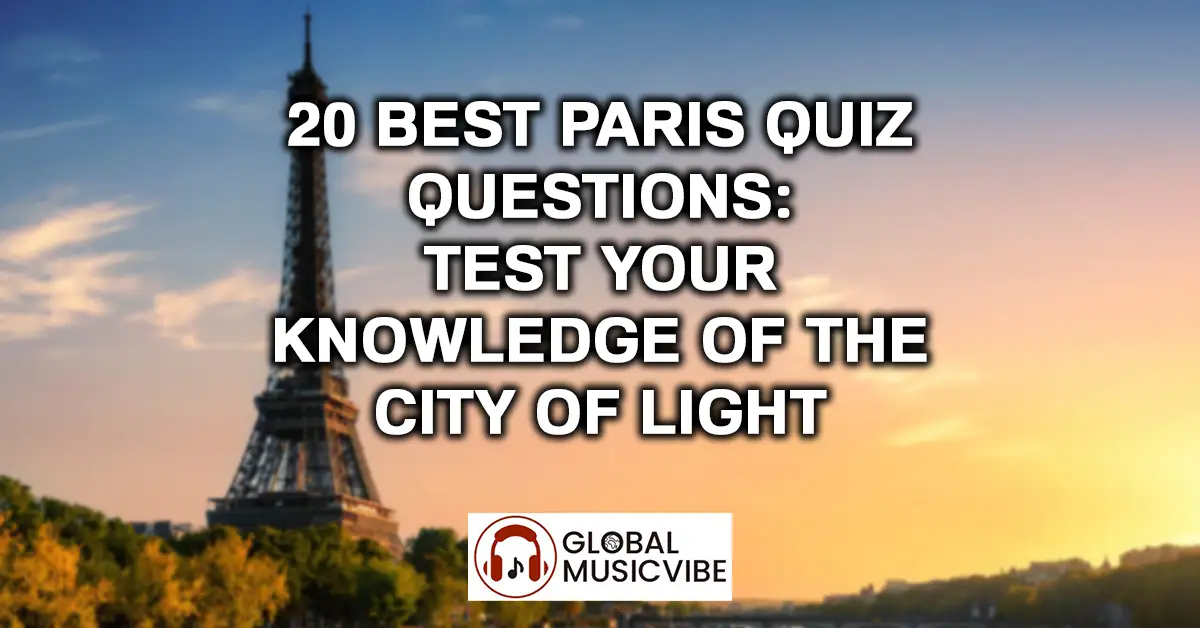 20 Best Paris Quiz Questions - Test Your Knowledge of the City of Light