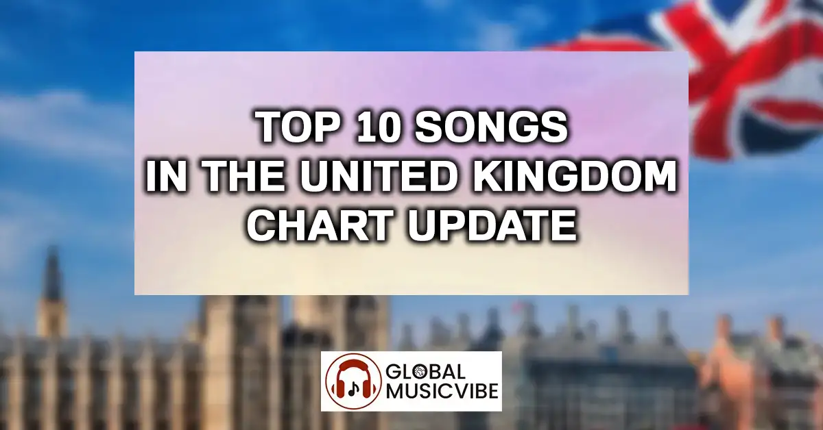 Top 10 Songs in the United Kingdom – Chart Update