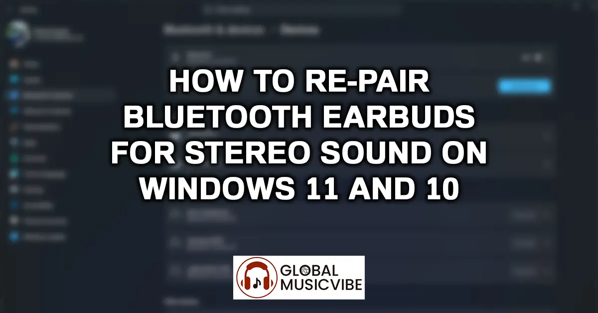 How to Re-Pair Bluetooth Earbuds for Stereo Sound on Windows 11 and 10