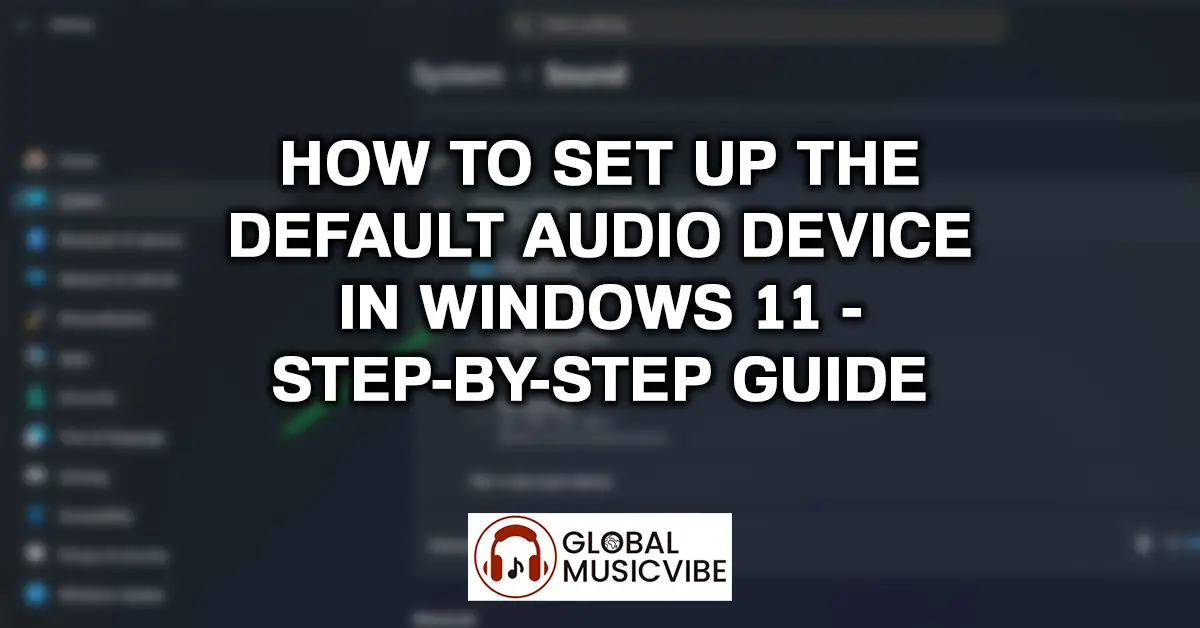 How to Set Up the Default Audio Device in Windows 11 – Step-by-Step Guide