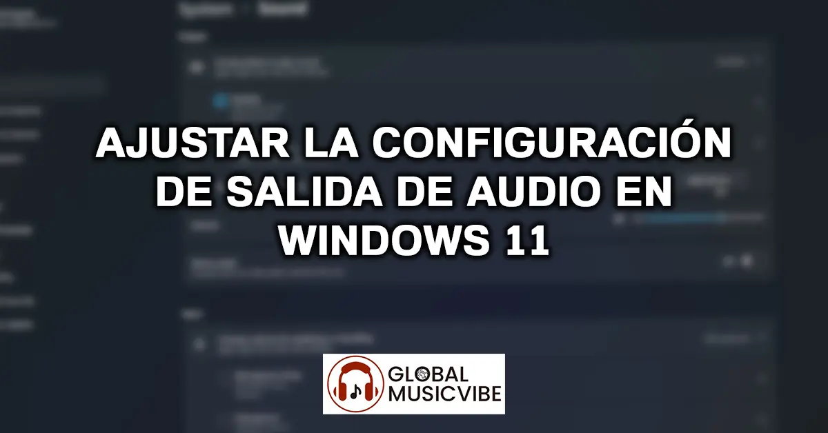 Ajustar la Configuración de Salida de Audio en Windows 11
