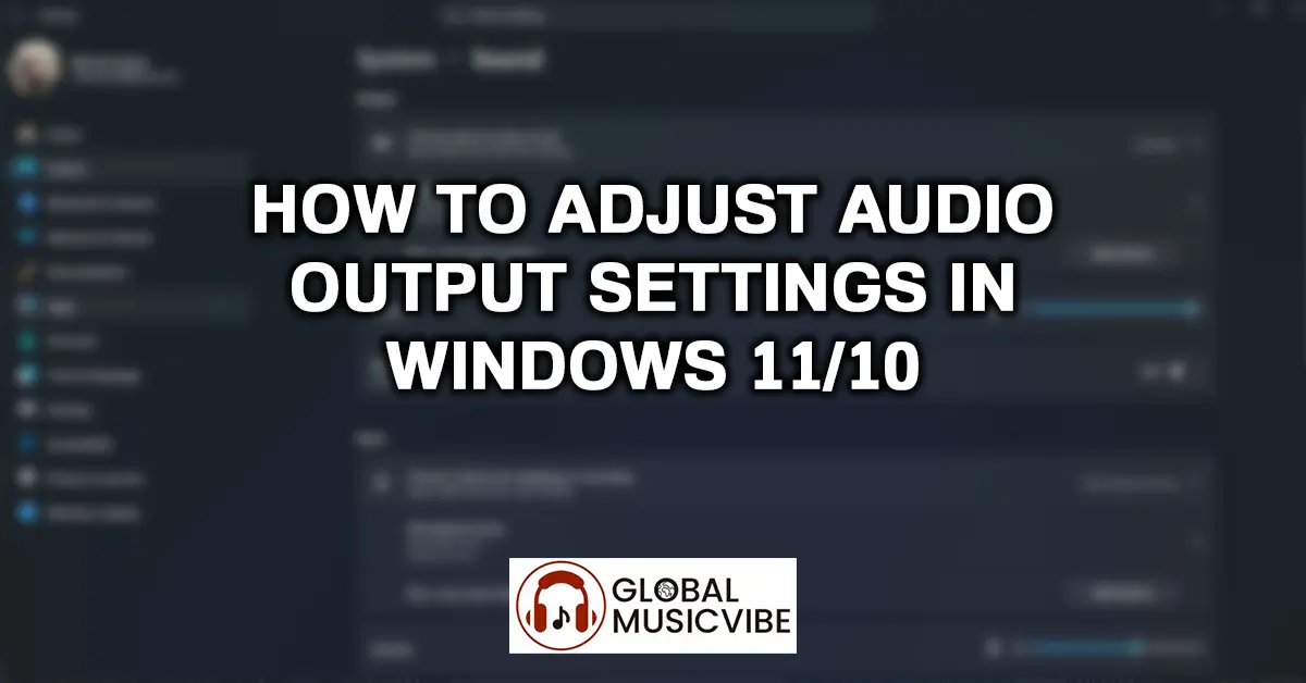 How to Adjust Audio Output Settings in Windows 11 and 10
