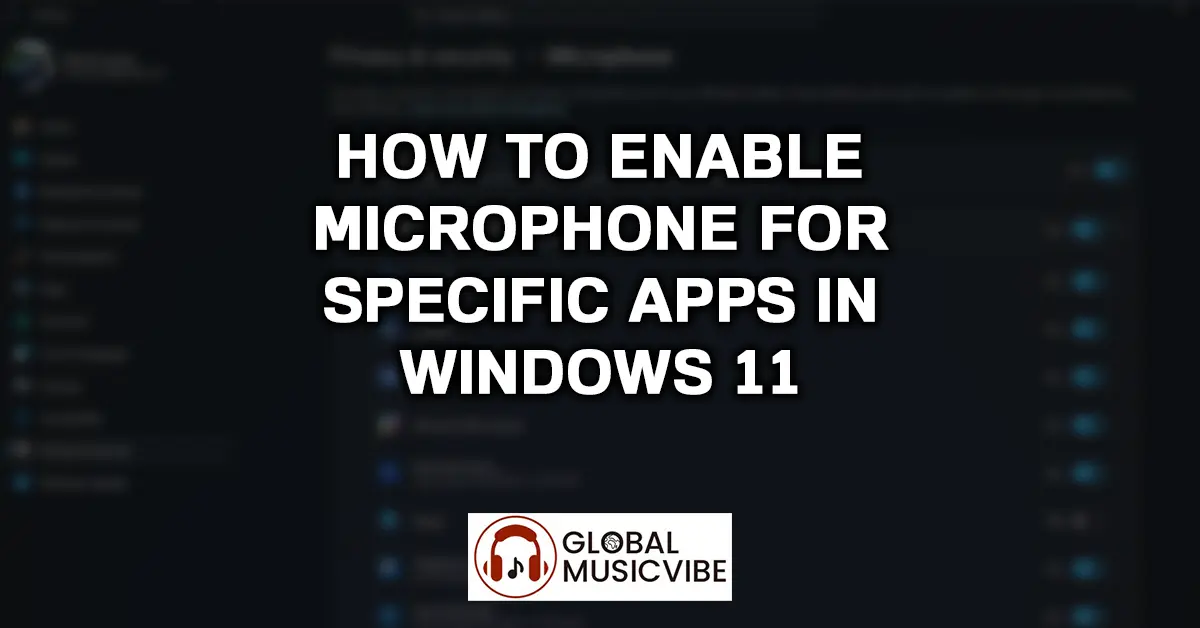 How to Enable Microphone for Specific Apps in Windows 11