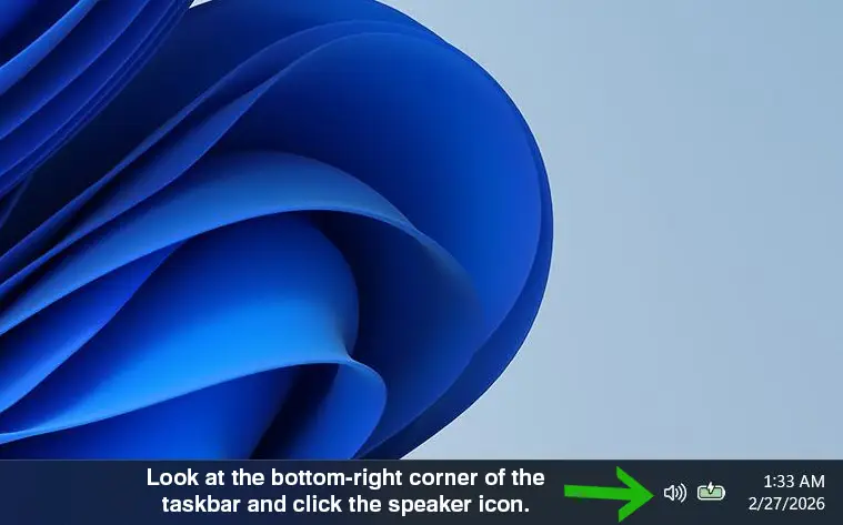Look at the bottom-right corner of the taskbar and click the speaker icon.