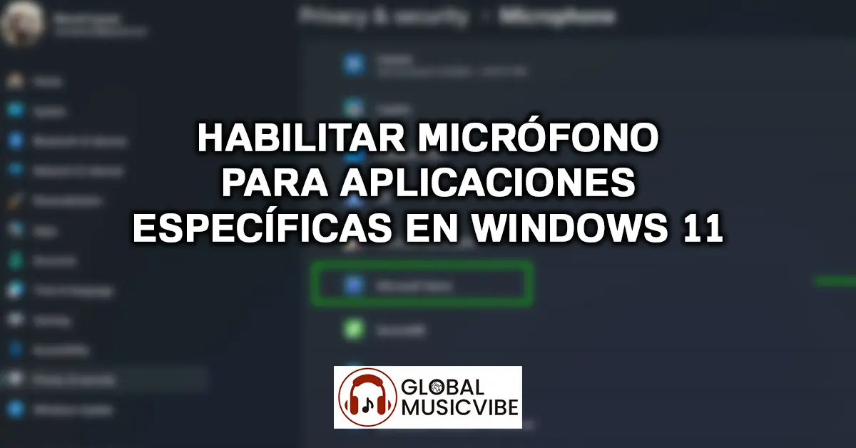 Habilitar Micrófono para Aplicaciones Específicas en Windows 11