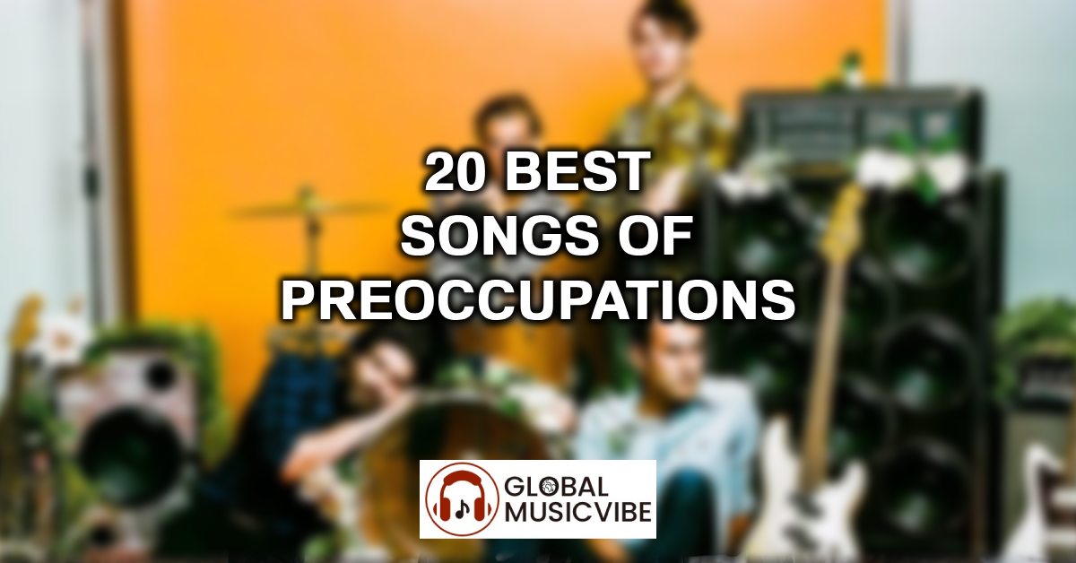 20 Best Songs of Preoccupations featured image