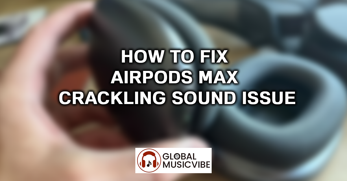 How to Fix AirPods Max Crackling Sound Issue featured image
