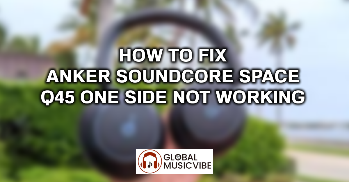 How to Fix Anker Soundcore Space Q45 One Side Not Working featured image