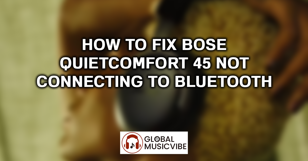 How to Fix Bose QuietComfort 45 Not Connecting to Bluetooth featured image