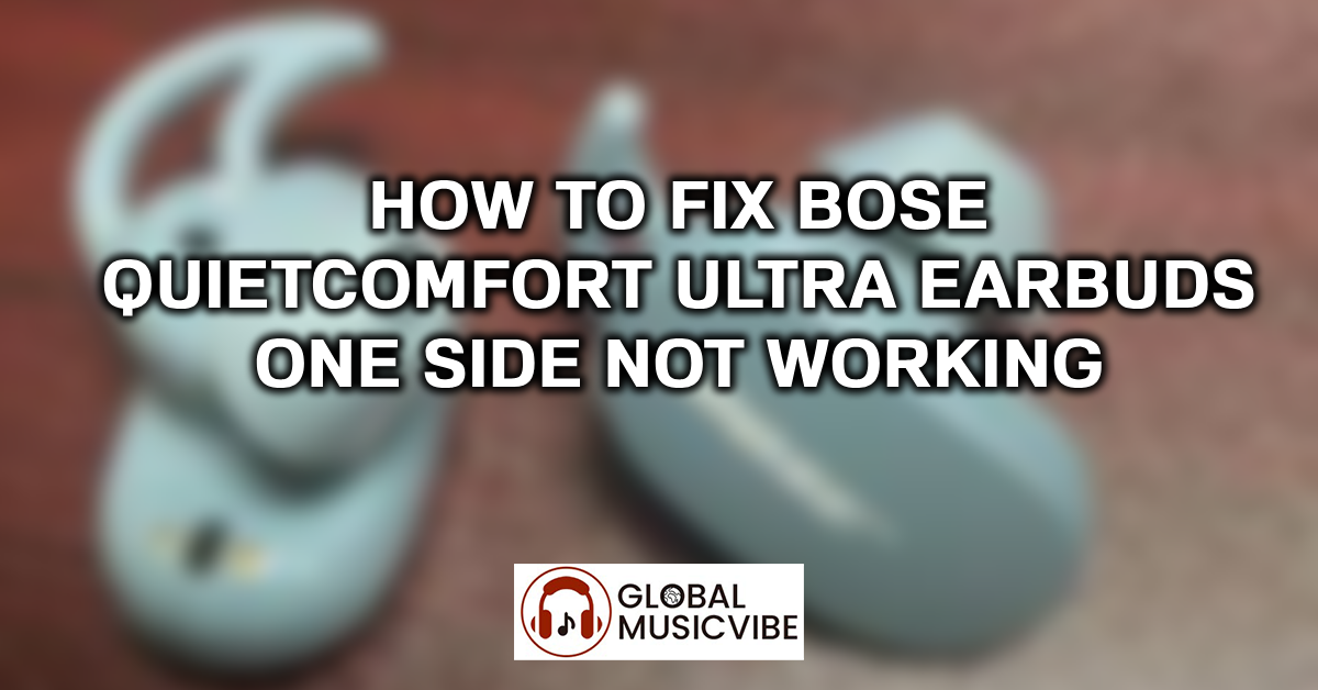 How to Fix Bose QuietComfort Ultra Earbuds One Side Not Working featured image
