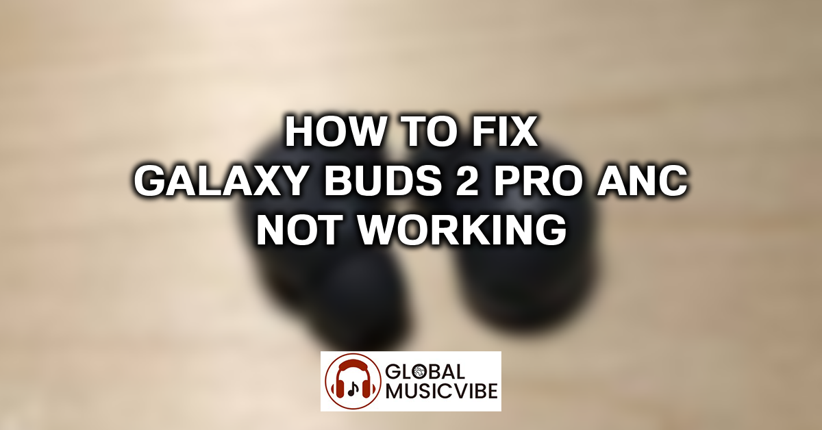 How to Fix Galaxy Buds 2 Pro ANC Not Working featured image