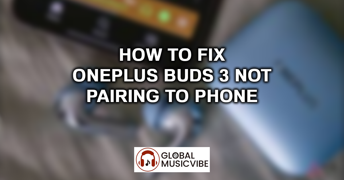 How to Fix OnePlus Buds 3 Not Pairing to Phone featured image