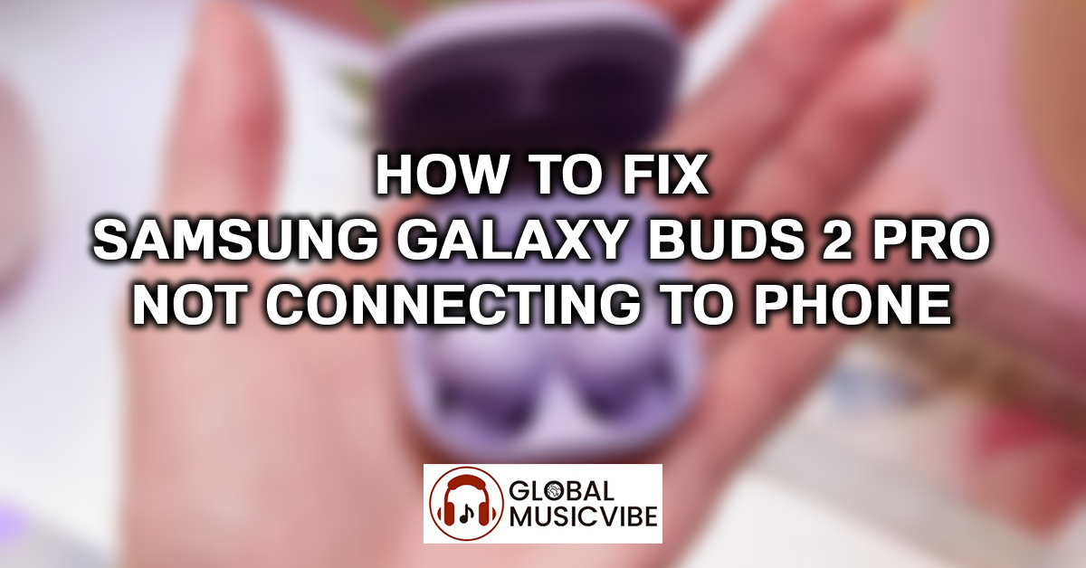 How to Fix Samsung Galaxy Buds 2 Pro Not Connecting to Phone featured image