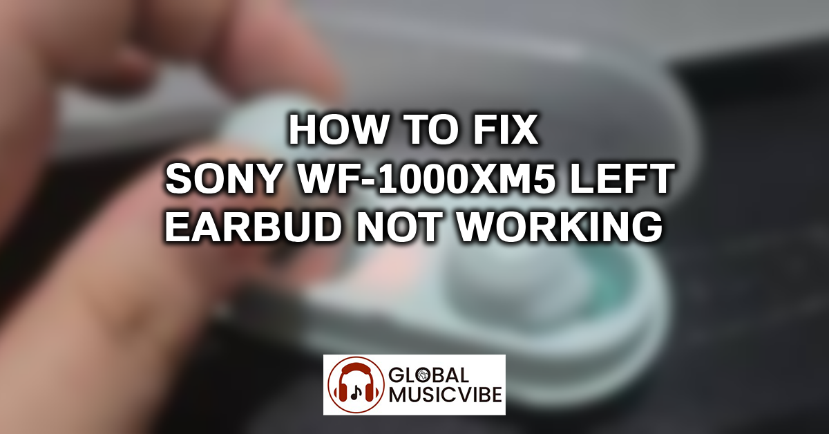 How to Fix Sony WF-1000XM5 Left Earbud Not Working featured image